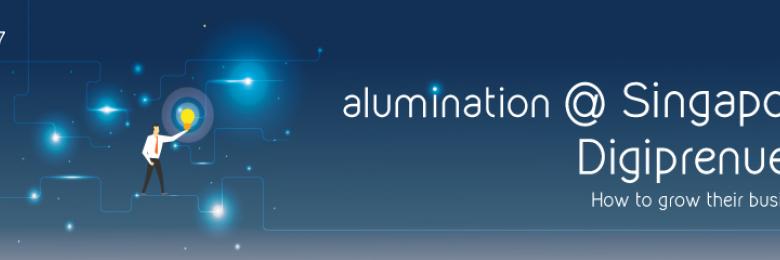 alumination@Singapore: Digiprenuers - How to grow their business 